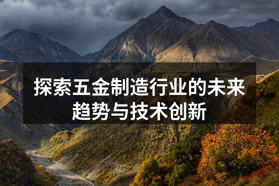 探索五金制造行业的未来趋势与技术创新